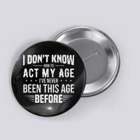 Funny Act My Age Quote I Dont Know How To Act My Age Button