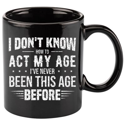 Funny Act My Age Quote I Dont Know How To Act My Age 11oz C Handle Ceramic Mug
