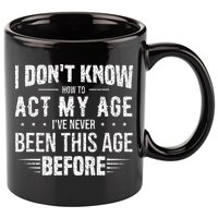 Funny Act My Age Quote I Dont Know How To Act My Age 11oz C Handle Ceramic Mug