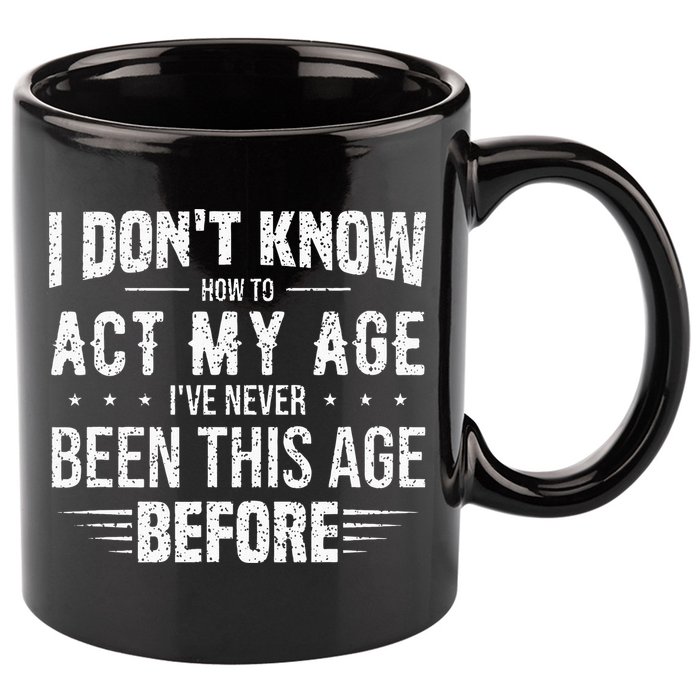 Funny Act My Age Quote I Dont Know How To Act My Age 11oz C Handle Ceramic Mug