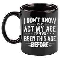 Funny Act My Age Quote I Dont Know How To Act My Age 11oz C Handle Ceramic Mug