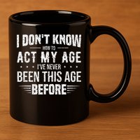 Funny Act My Age Quote I Dont Know How To Act My Age 11oz C Handle Ceramic Mug