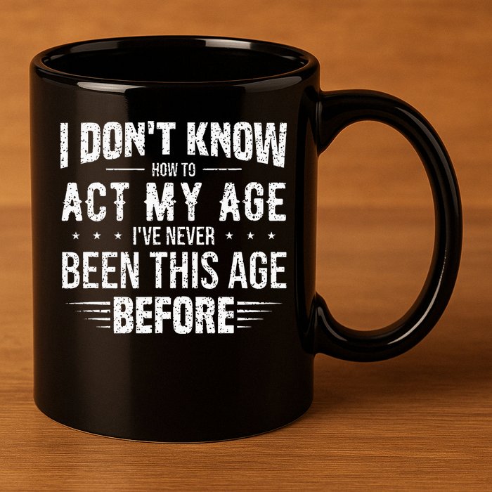 Funny Act My Age Quote I Dont Know How To Act My Age 11oz C Handle Ceramic Mug