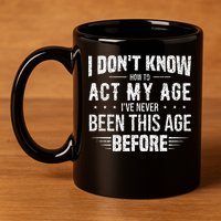 Funny Act My Age Quote I Dont Know How To Act My Age 11oz C Handle Ceramic Mug