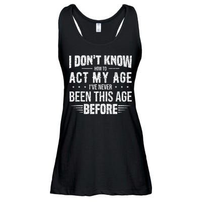 Funny Act My Age Quote I Dont Know How To Act My Age Ladies Essential Flowy Tank