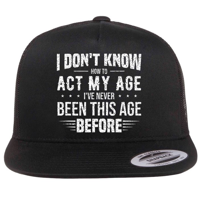 Funny Act My Age Quote I Dont Know How To Act My Age Flatbill Hat