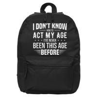 Funny Act My Age Quote I Dont Know How To Act My Age 16 in Basic Backpack