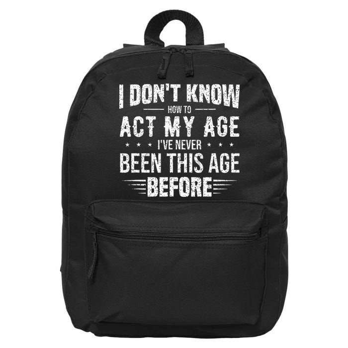 Funny Act My Age Quote I Dont Know How To Act My Age 16 in Basic Backpack