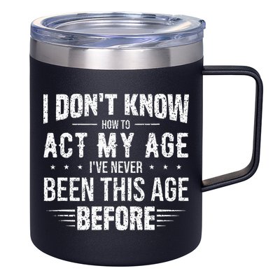 Funny Act My Age Quote I Dont Know How To Act My Age 12oz Stainless Steel Coffee Mug