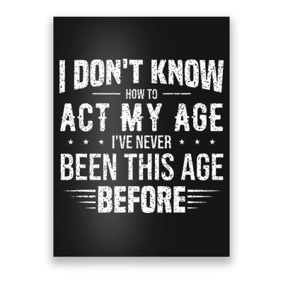 Funny Act My Age Quote I Dont Know How To Act My Age Poster