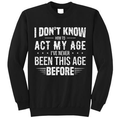 Funny Act My Age Quote I Dont Know How To Act My Age Tall Sweatshirt