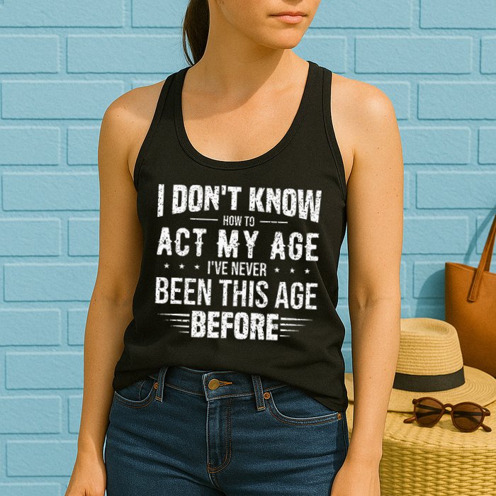 Funny Act My Age Quote I Dont Know How To Act My Age Womens Tank Top