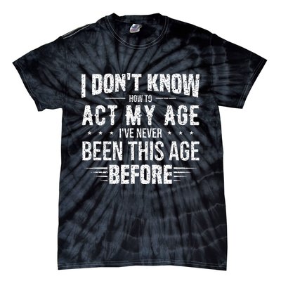 Funny Act My Age Quote I Dont Know How To Act My Age Tie-Dye T-Shirt
