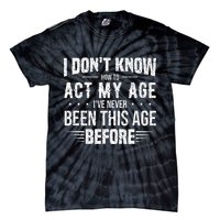 Funny Act My Age Quote I Dont Know How To Act My Age Tie-Dye T-Shirt