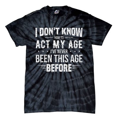 Funny Act My Age Quote I Dont Know How To Act My Age Tie-Dye T-Shirt