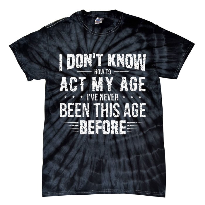 Funny Act My Age Quote I Dont Know How To Act My Age Tie-Dye T-Shirt