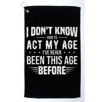 Funny Act My Age Quote I Dont Know How To Act My Age Golf Towel