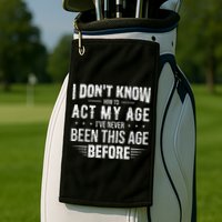 Funny Act My Age Quote I Dont Know How To Act My Age Golf Towel