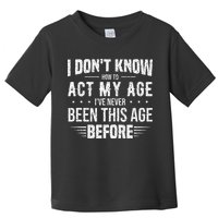 Funny Act My Age Quote I Dont Know How To Act My Age Toddler T-Shirt
