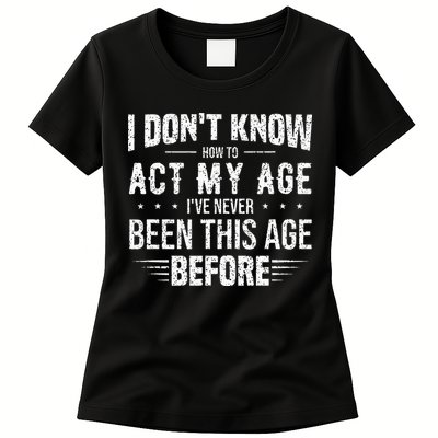 Funny Act My Age Quote I Dont Know How To Act My Age Womens T-Shirt