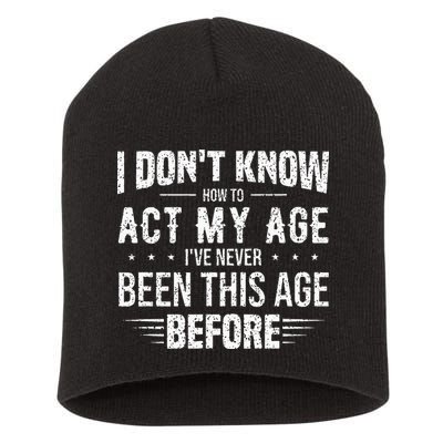 Funny Act My Age Quote I Dont Know How To Act My Age Short Acrylic Beanie