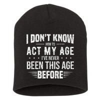 Funny Act My Age Quote I Dont Know How To Act My Age Short Acrylic Beanie