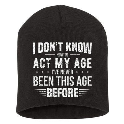 Funny Act My Age Quote I Dont Know How To Act My Age Short Acrylic Beanie