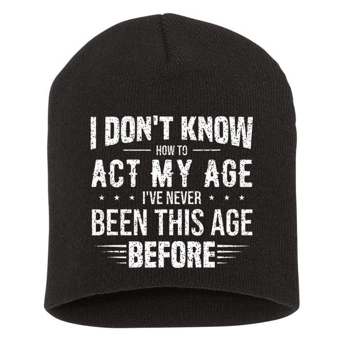 Funny Act My Age Quote I Dont Know How To Act My Age Short Acrylic Beanie