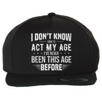 Funny Act My Age Quote I Dont Know How To Act My Age Wool Snapback Cap