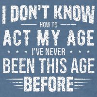 Funny Act My Age Quote I Dont Know How To Act My Age Garment-Dyed Sweatshirt