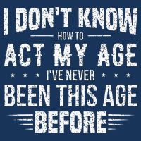 Funny Act My Age Quote I Dont Know How To Act My Age Infant Baby Jersey Bodysuit