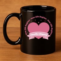 Finally Adopted New Life Begins 11oz C Handle Ceramic Mug