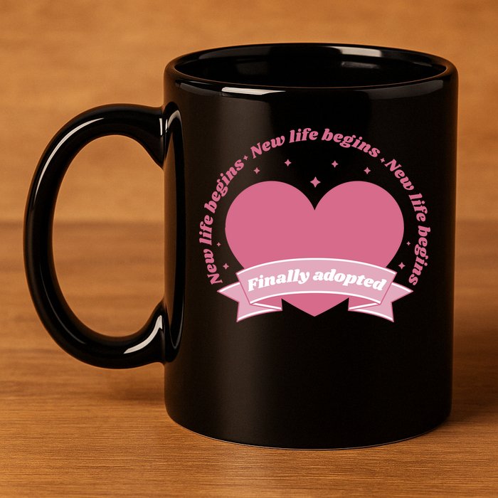 Finally Adopted New Life Begins 11oz C Handle Ceramic Mug