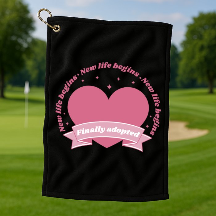Finally Adopted New Life Begins Golf Towel