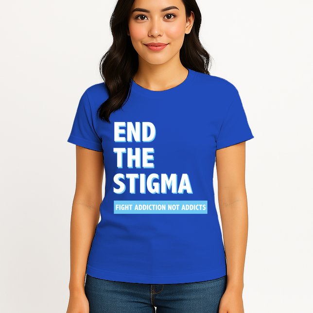 Fight Addiction Not Addicts End The Stigma Awareness Gift Womens T-Shirt