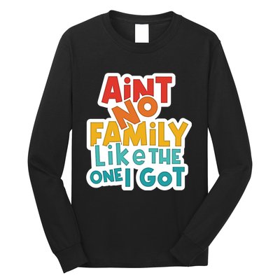 Funny Aint No Family Like The One I Got Long Sleeve Shirt