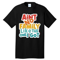 Funny Aint No Family Like The One I Got Tall T-Shirt