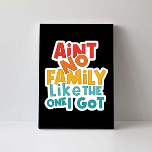 Funny Aint No Family Like The One I Got Canvas