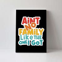 Funny Aint No Family Like The One I Got Canvas