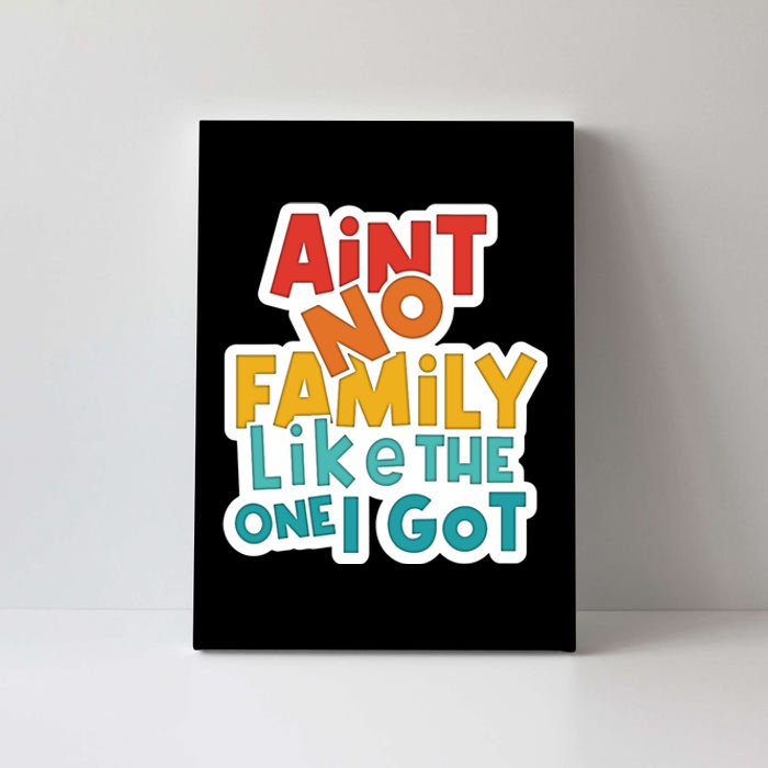 Funny Aint No Family Like The One I Got Canvas