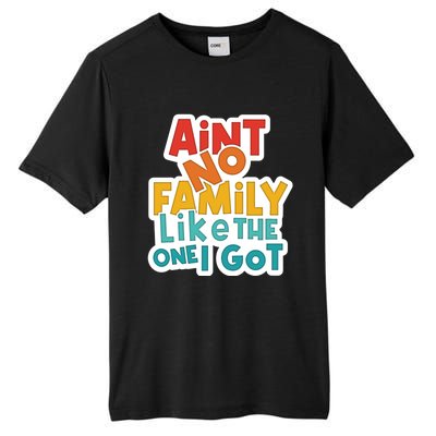 Funny Aint No Family Like The One I Got Tall Fusion ChromaSoft Performance T-Shirt