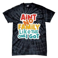 Funny Aint No Family Like The One I Got Tie-Dye T-Shirt