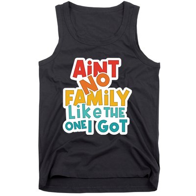 Funny Aint No Family Like The One I Got Tank Top