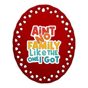 Funny Aint No Family Like The One I Got Ceramic Oval Ornament