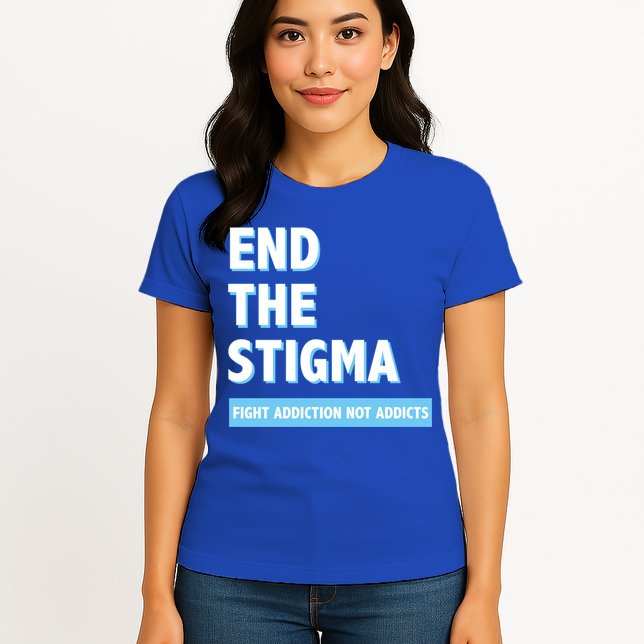 Fight Addiction Not Addicts End The Stigma Awareness Gift Womens T-Shirt