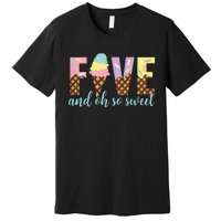 Five and Oh So Sweet Ice Cream 5th Birthday Premium T-Shirt