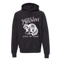 Feral And Pregnant Leave Me Alone Funny Pregnancy Humor Premium Hoodie