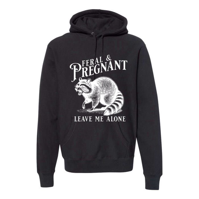 Feral And Pregnant Leave Me Alone Funny Pregnancy Humor Premium Hoodie