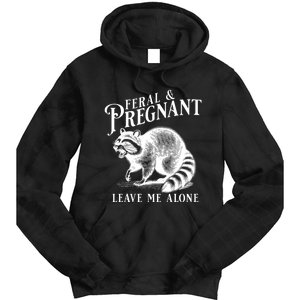 Feral And Pregnant Leave Me Alone Funny Pregnancy Humor Tie Dye Hoodie