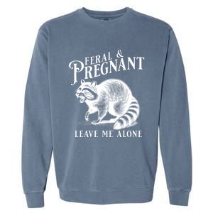 Feral And Pregnant Leave Me Alone Funny Pregnancy Humor Garment-Dyed Sweatshirt